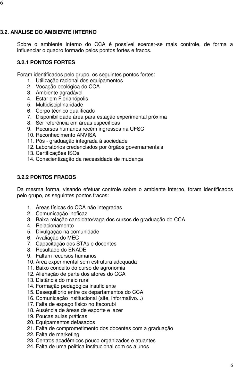 Disponibilidade área para estação experimental próxima 8. Ser referência em áreas específicas 9. Recursos humanos recém ingressos na UFSC 10. Reconhecimento ANVISA 11.