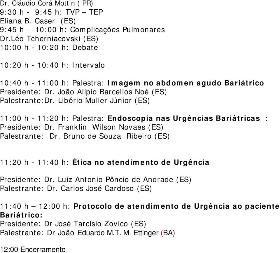 João Alípio Barcellos Noé (ES) Palestrante:Dr. Libório Muller Júnior (ES) 11:00 h - 11:20 h: Palestra: Endoscopia nas Urgências Bariátricas : Presidente: Dr.