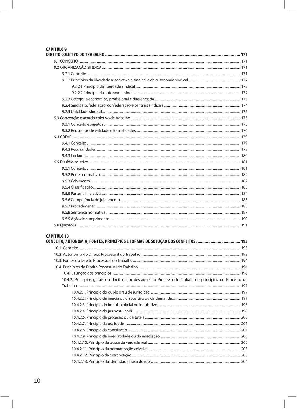 .. 174 9.2.5 Unicidade sindical... 175 9.3 Convenção e acordo coletivo de trabalho... 175 9.3.1 Conceito e sujeitos... 175 9.3.2 Requisitos de validade e formalidades... 176 9.4 GREVE... 179 9.4.1 Conceito... 179 9.4.2 Peculiaridades.