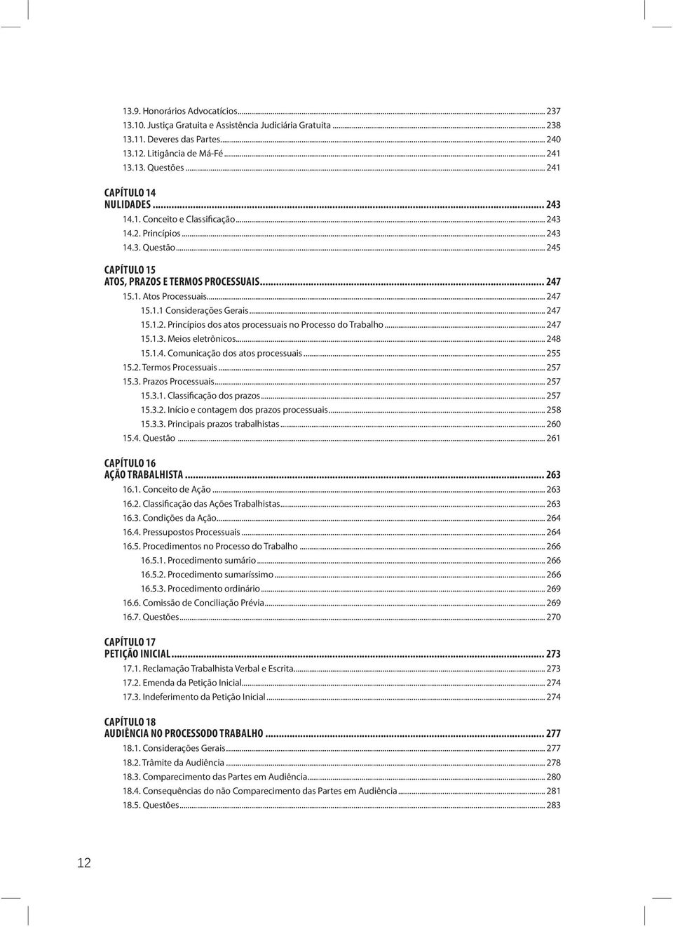 .. 247 15.1.1 Considerações Gerais... 247 15.1.2. Princípios dos atos processuais no Processo do Trabalho... 247 15.1.3. Meios eletrônicos... 248 15.1.4. Comunicação dos atos processuais... 255 15.2. Termos Processuais.