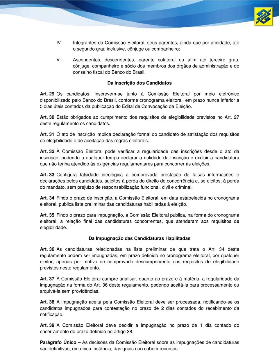 29 Os candidatos, inscrevem-se junto à Comissão Eleitoral por meio eletrônico disponibilizado pelo Banco do Brasil, conforme cronograma eleitoral, em prazo nunca inferior a 5 dias úteis contados da