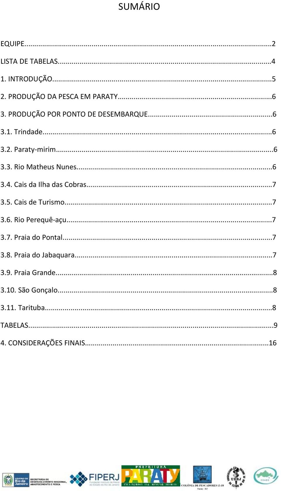 Cais da Ilha das Cobras...7 3.5. Cais de Turismo...7 3.6. Rio Perequê-açu...7 3.7. Praia do Pontal...7 3.8.