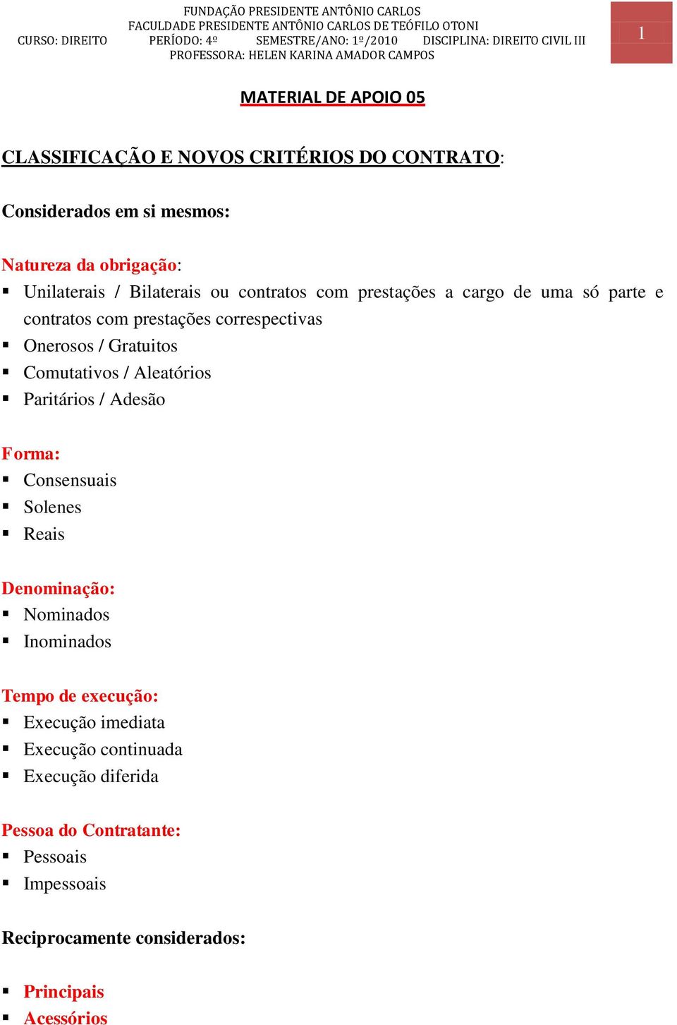 Comutativos / Aleatórios Paritários / Adesão Forma: Consensuais Solenes Reais Denominação: Nominados Inominados Tempo de execução: