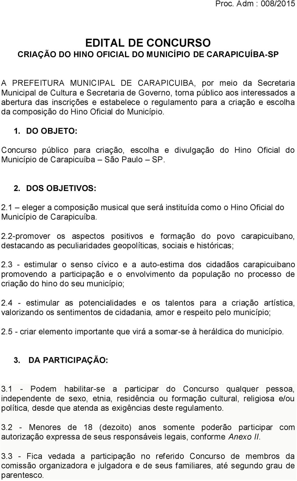 DO OBJETO: Concurso público para criação, escolha e divulgação do Hino Oficial do Município de Carapicuíba São Paulo SP. 2. DOS OBJETIVOS: 2.