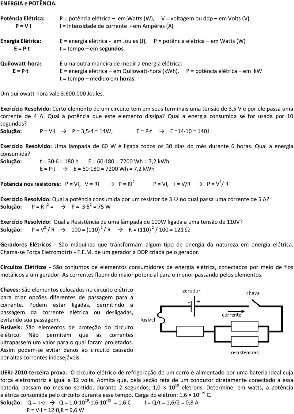 energia elétrica - em Joules (J), P = potência elétrica em Watts (W) t = tempo em segundos.