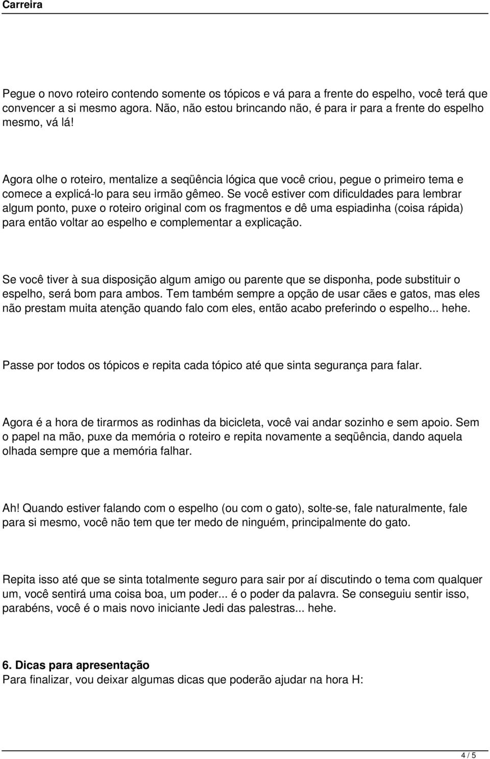 Se você estiver com dificuldades para lembrar algum ponto, puxe o roteiro original com os fragmentos e dê uma espiadinha (coisa rápida) para então voltar ao espelho e complementar a explicação.