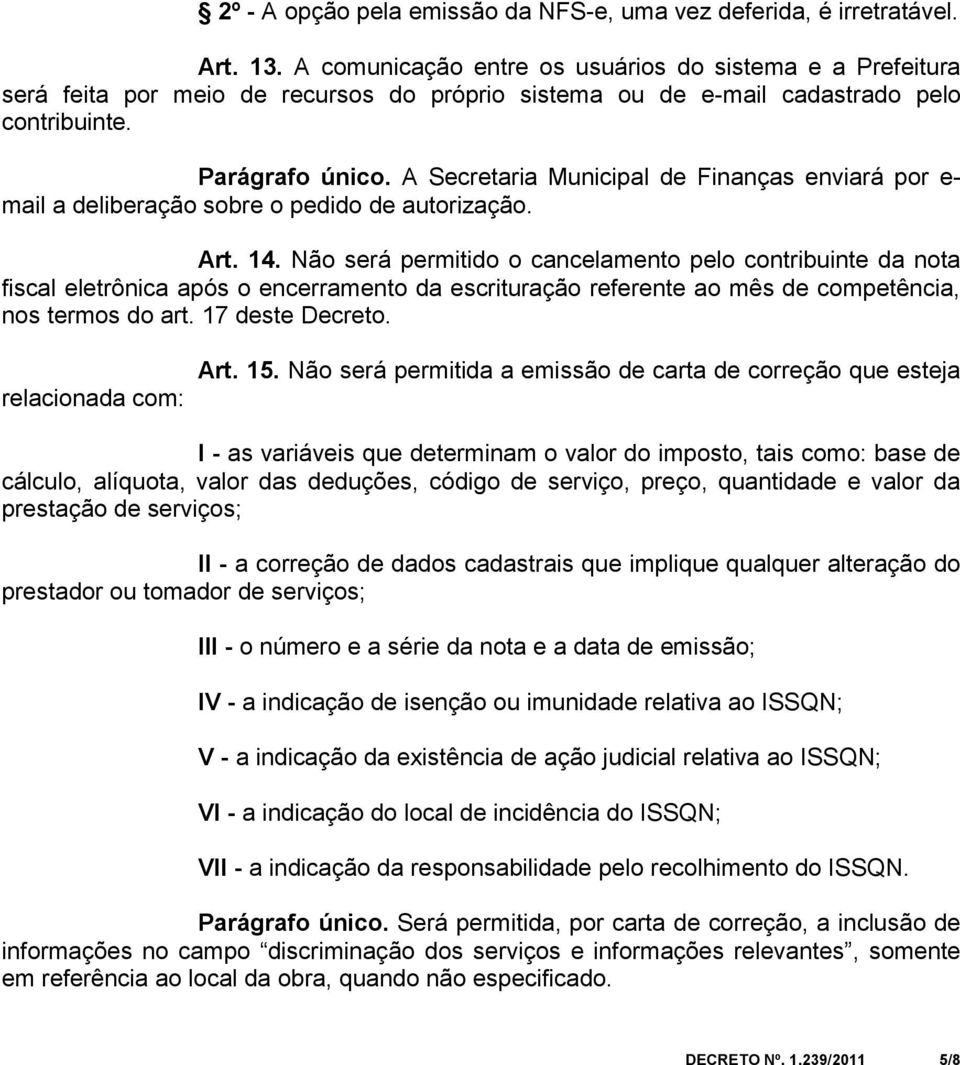 A Secretaria Municipal de Finanças enviará por e- mail a deliberação sobre o pedido de autorização. Art. 14.