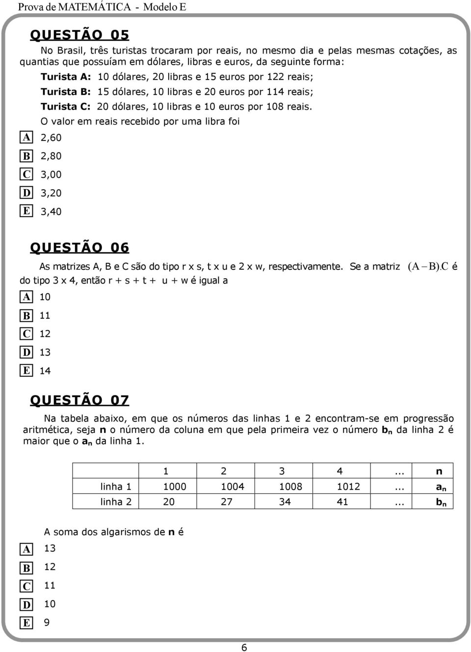 O valor em reais recebido por uma libra foi,60,80,00,0,0 QUSTÃO 06 s matrizes, e são do tipo r x s, t x u e x w, respectivamente. Se a matriz do tipo x, então r + s + t + u + w é igual a 0 ( ).