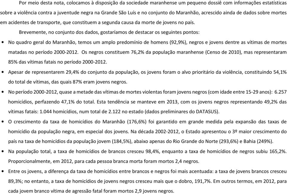 Brevemente, no conjunto dos dados, gostaríamos de destacar os seguintes pontos: No quadro geral do Maranhão, temos um amplo predomínio de homens (92,9%), negros e jovens dentre as vítimas de mortes