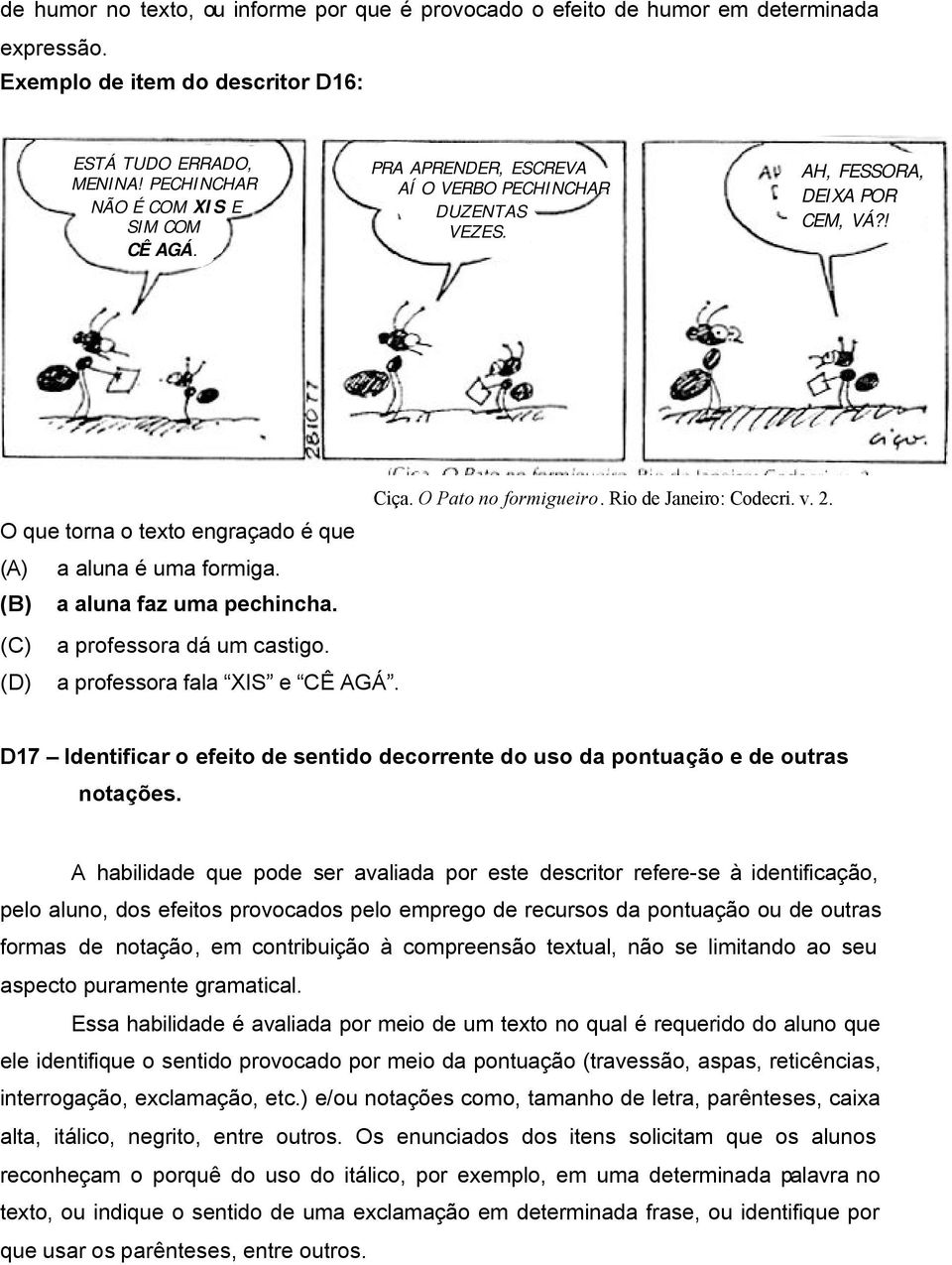 O Pato no formigueiro. Rio de Janeiro: Codecri. v. 2. (C) (D) a professora dá um castigo. a professora fala XIS e CÊ AGÁ.