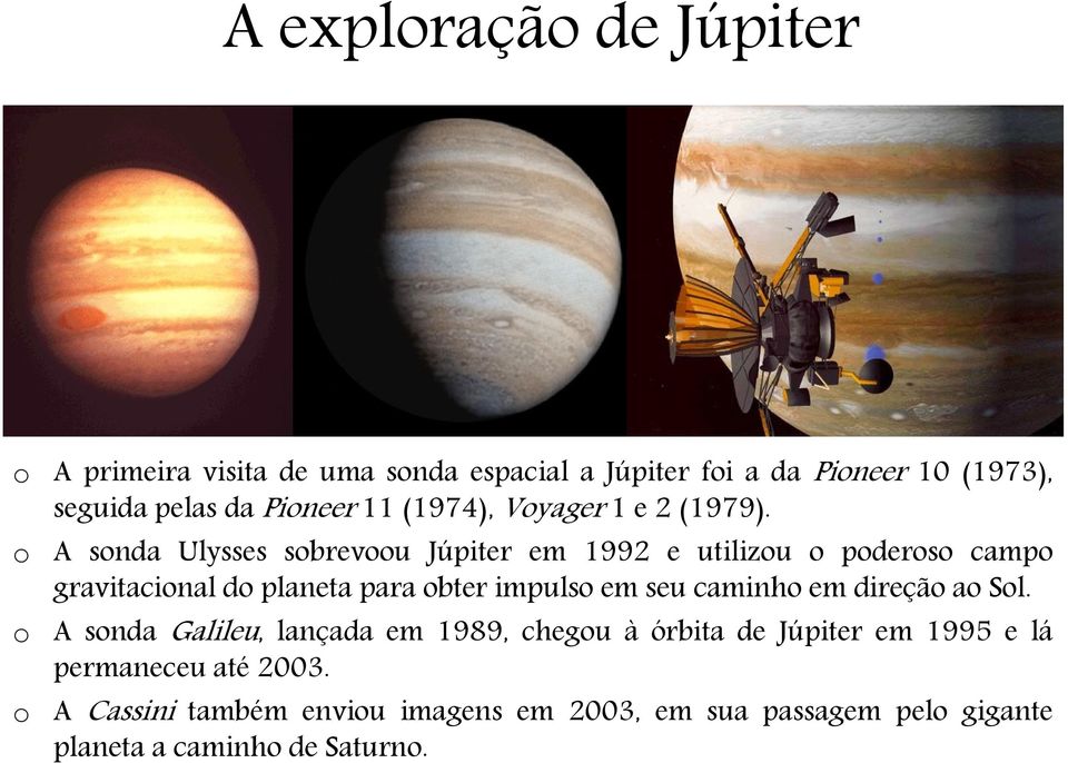 o A sonda Ulysses sobrevoou Júpiter em 1992 e utilizou o poderoso campo gravitacional do planeta para obter impulso em seu