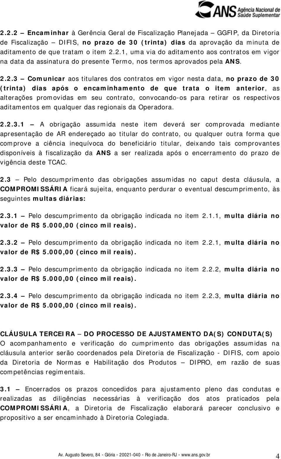 convocando-os para retirar os respectivos aditamentos em qualquer das regionais da Operadora. 2.2.3.