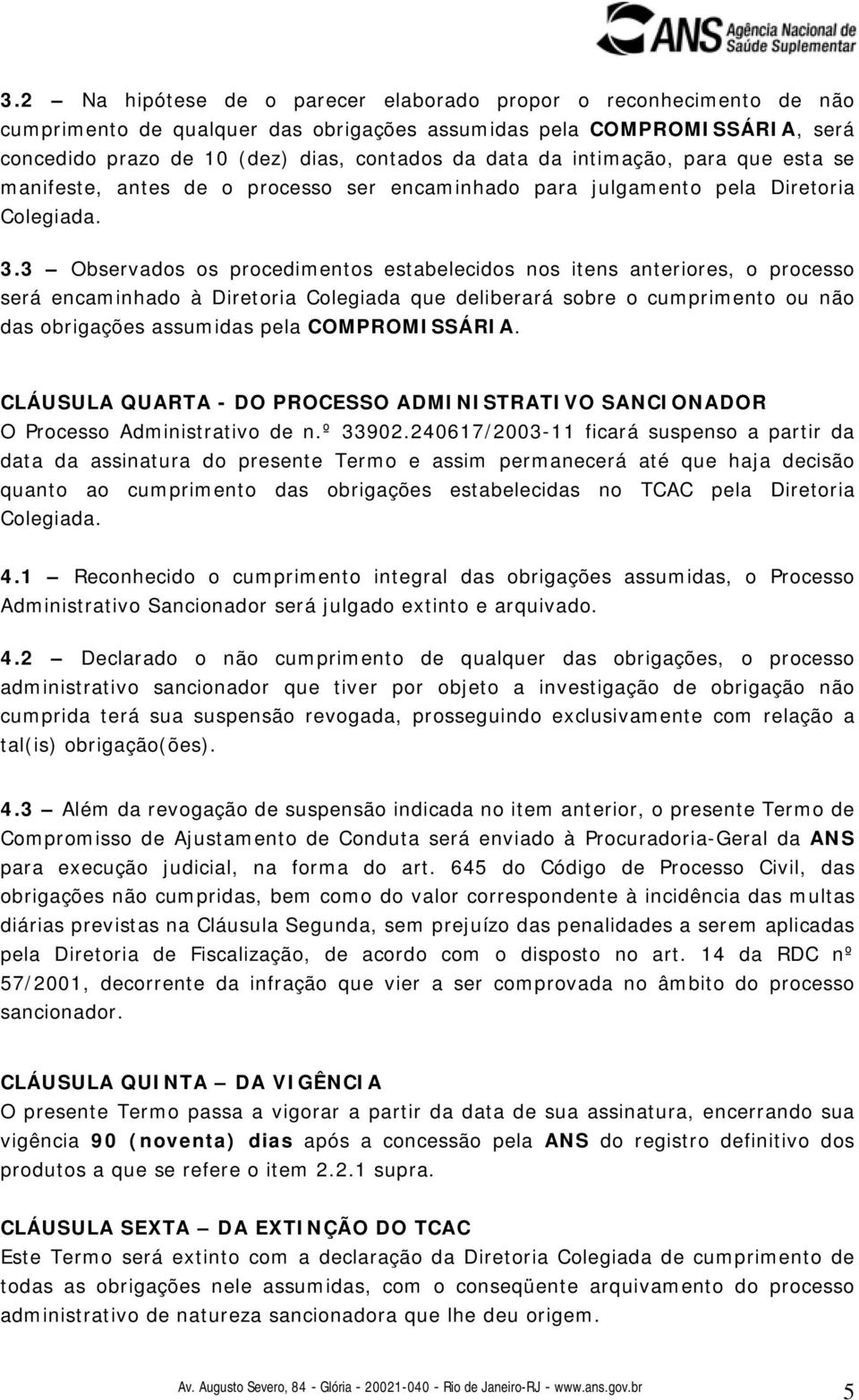 3 Observados os procedimentos estabelecidos nos itens anteriores, o processo será encaminhado à Diretoria Colegiada que deliberará sobre o cumprimento ou não das obrigações assumidas pela