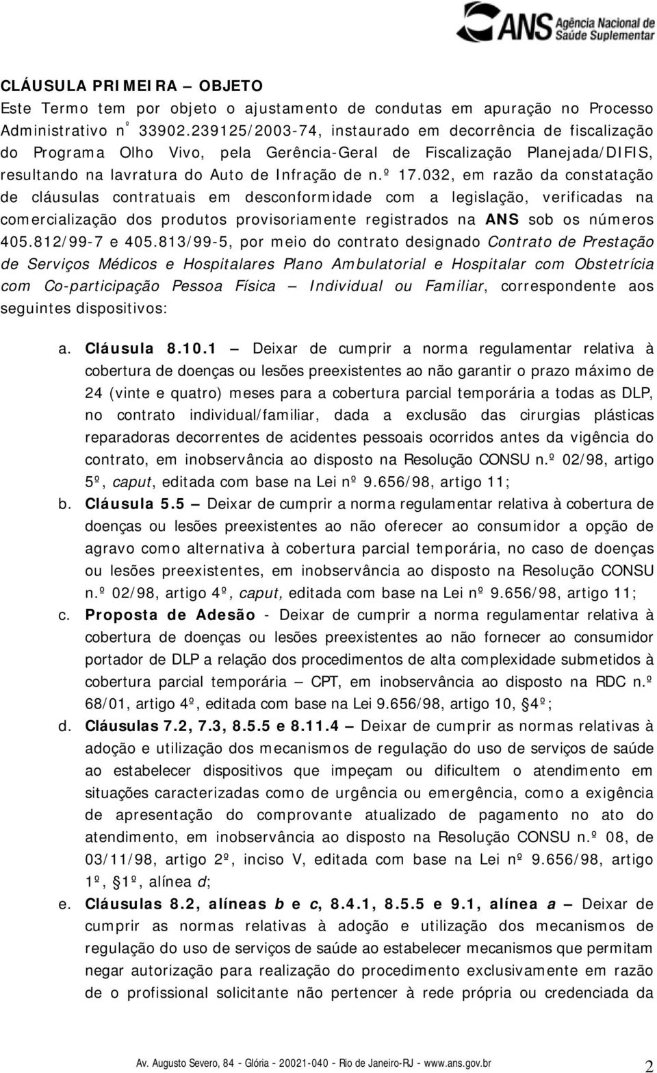 032, em razão da constatação de cláusulas contratuais em desconformidade com a legislação, verificadas na comercialização dos produtos provisoriamente registrados na ANS sob os números 405.