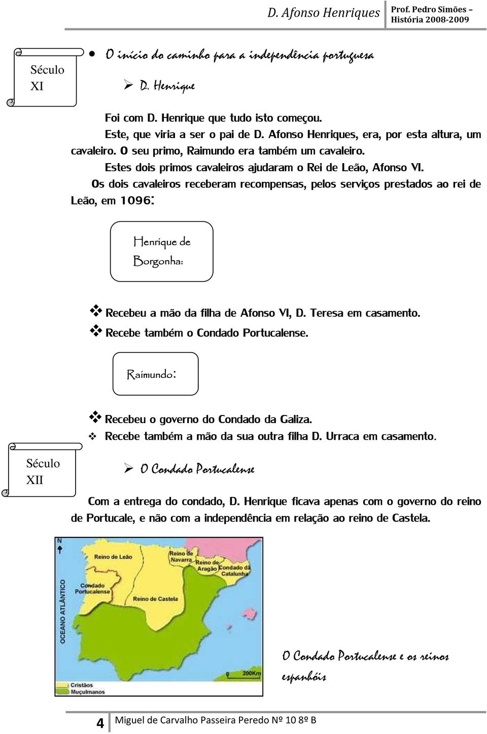 Os dois cavaleiros receberam recompensas, pelos serviços prestados ao rei de Leão, em 1096: Henrique de Borgonha: Recebeu a mão da filha de Afonso VI, D. Teresa em casamento.