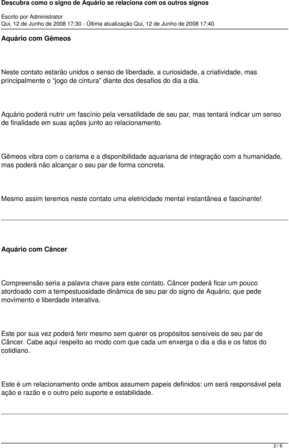 Gêmeos vibra com o carisma e a disponibilidade aquariana de integração com a humanidade, mas poderá não alcançar o seu par de forma concreta.