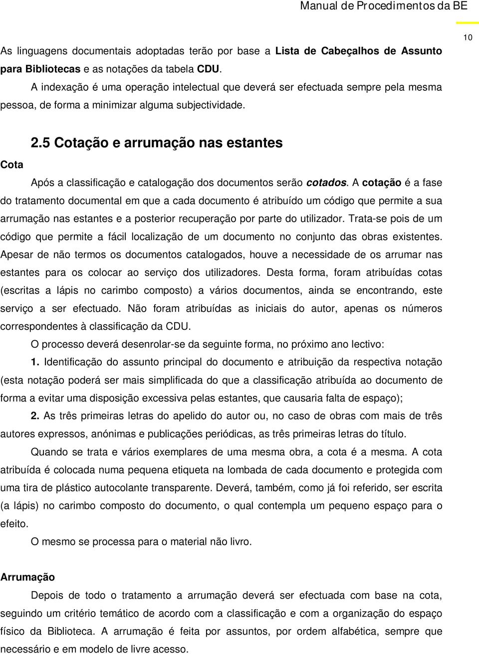 5 Cotação e arrumação nas estantes Cota Após a classificação e catalogação dos documentos serão cotados.