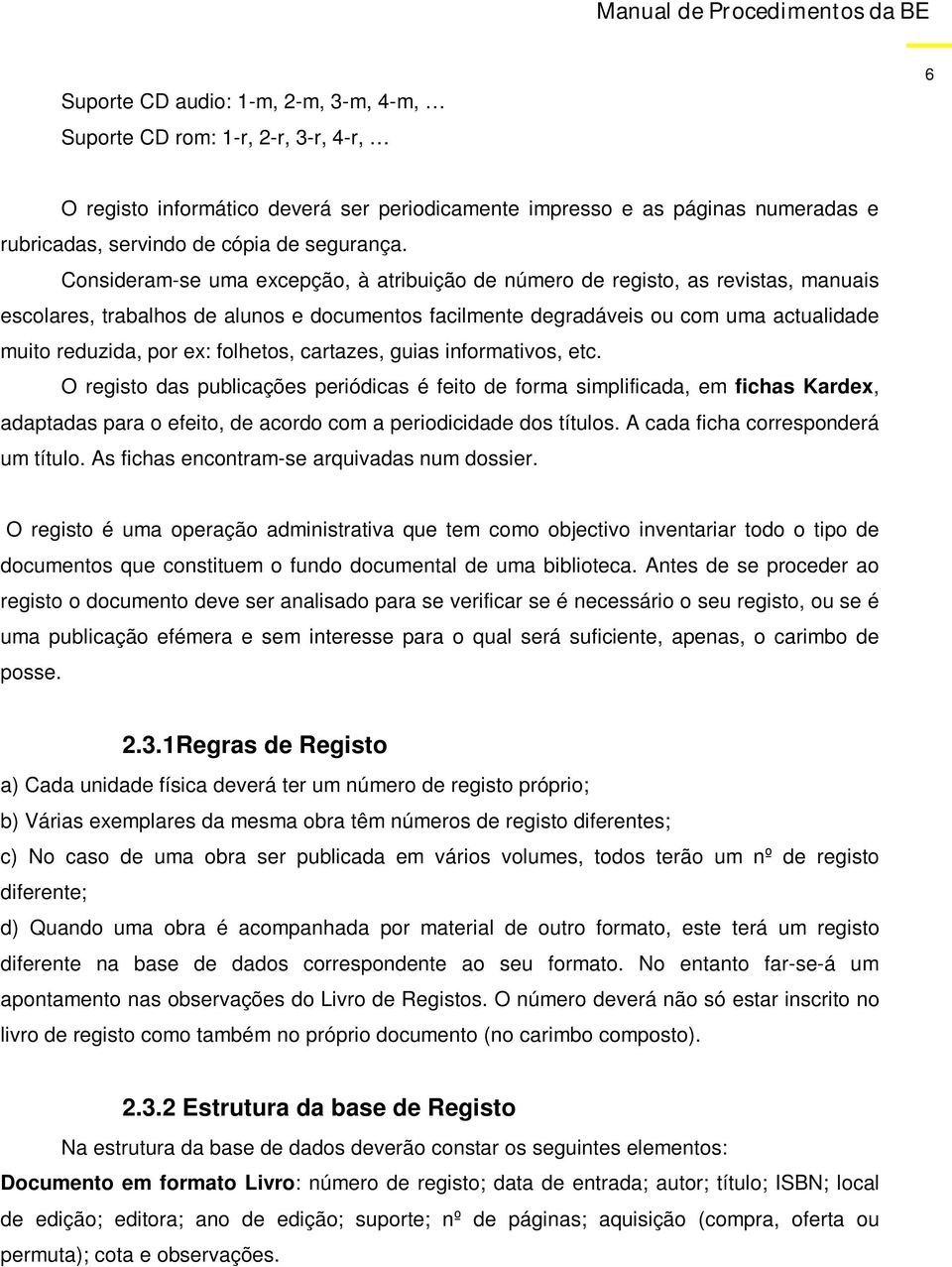 Consideram-se uma excepção, à atribuição de número de registo, as revistas, manuais escolares, trabalhos de alunos e documentos facilmente degradáveis ou com uma actualidade muito reduzida, por ex: