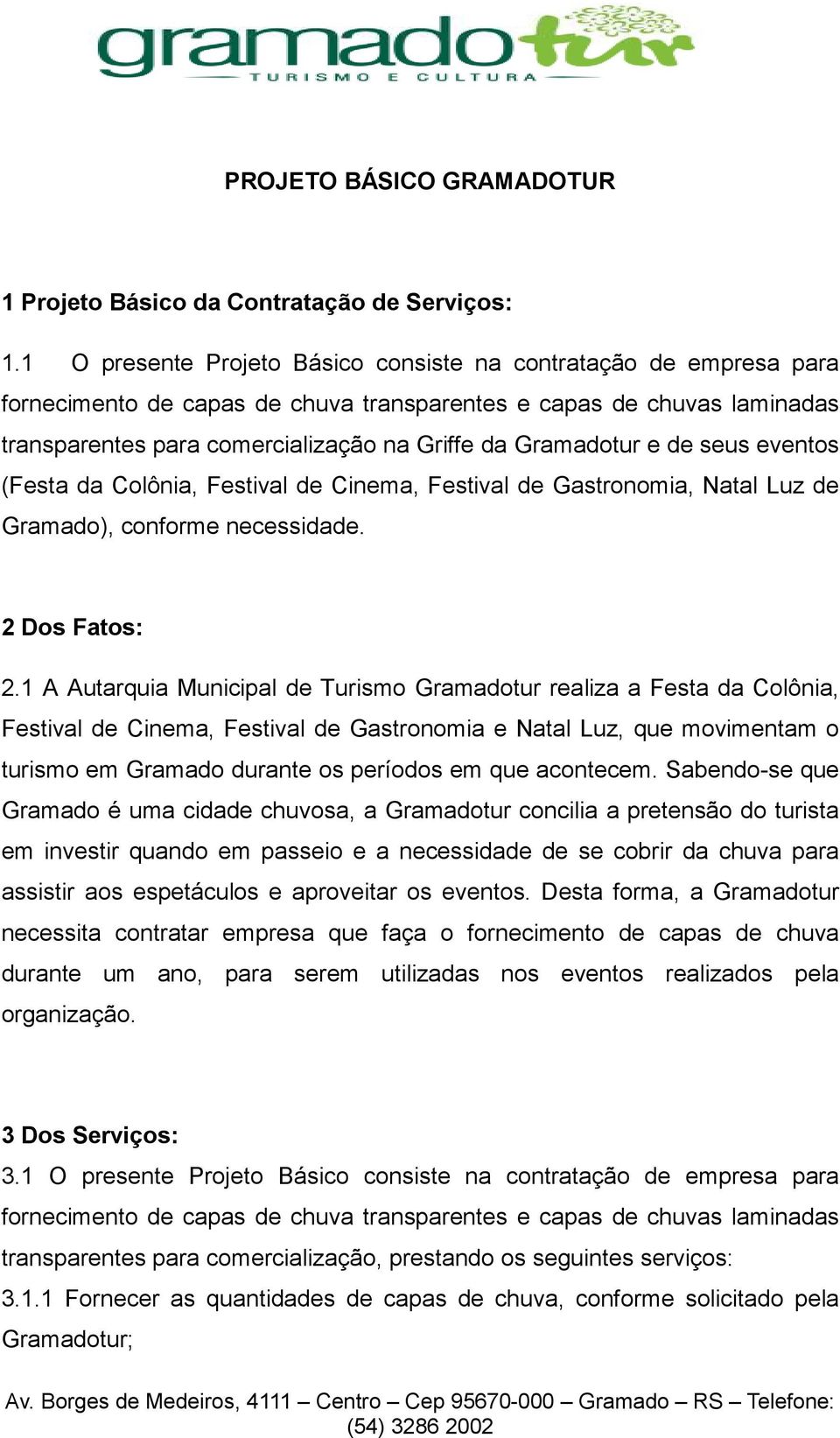 e de seus eventos (Festa da Colônia, Festival de Cinema, Festival de Gastronomia, Natal Luz de Gramado), conforme necessidade. 2 Dos Fatos: 2.