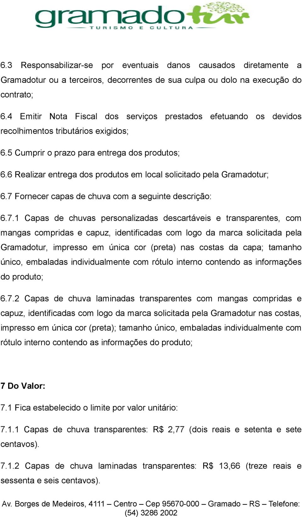 6 Realizar entrega dos produtos em local solicitado pela Gramadotur; 6.7 