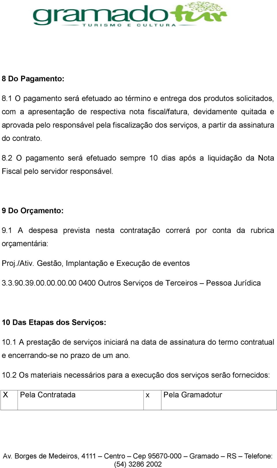 serviços, a partir da assinatura do contrato. 8.2 O pagamento será efetuado sempre 10 dias após a liquidação da Nota Fiscal pelo servidor responsável. 9 Do Orçamento: 9.