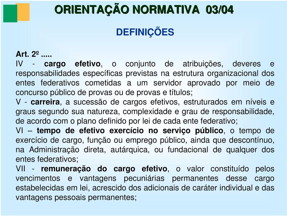 concurso público de provas ou de provas e títulos; V - carreira, a sucessão de cargos efetivos, estruturados em níveis e graus segundo sua natureza, complexidade e grau de responsabilidade, de acordo