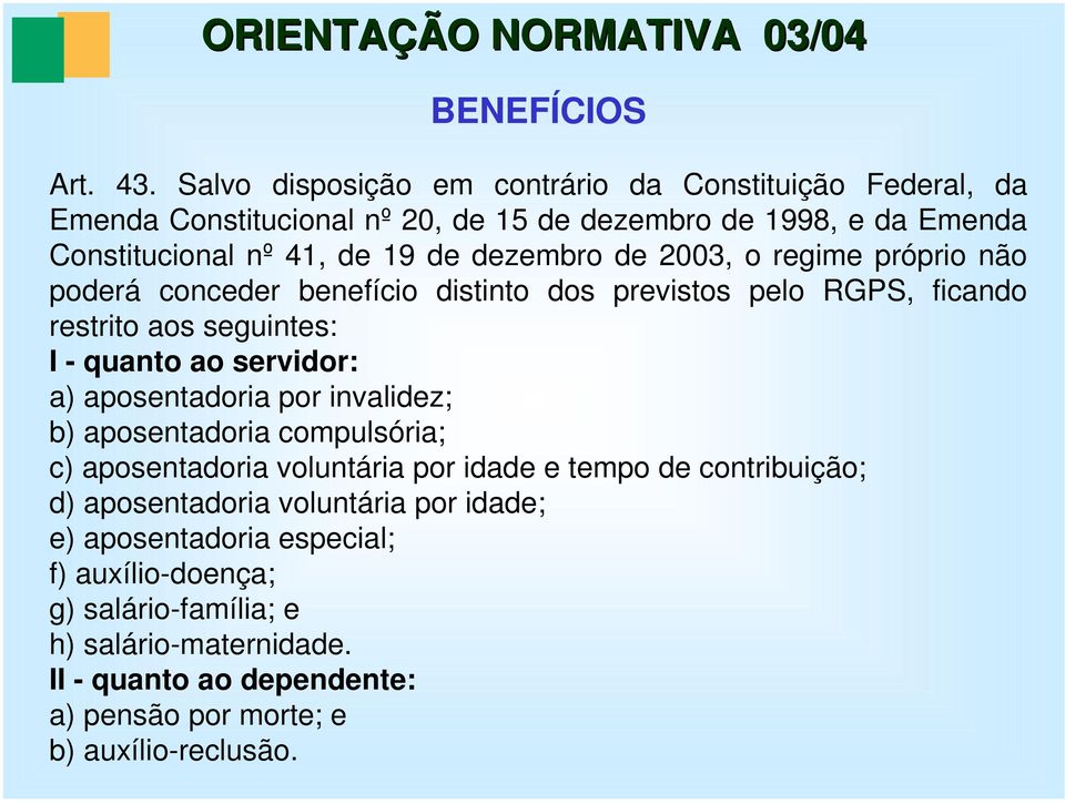 2003, o regime próprio não poderá conceder benefício distinto dos previstos pelo RGPS, ficando restrito aos seguintes: I - quanto ao servidor: a) aposentadoria por