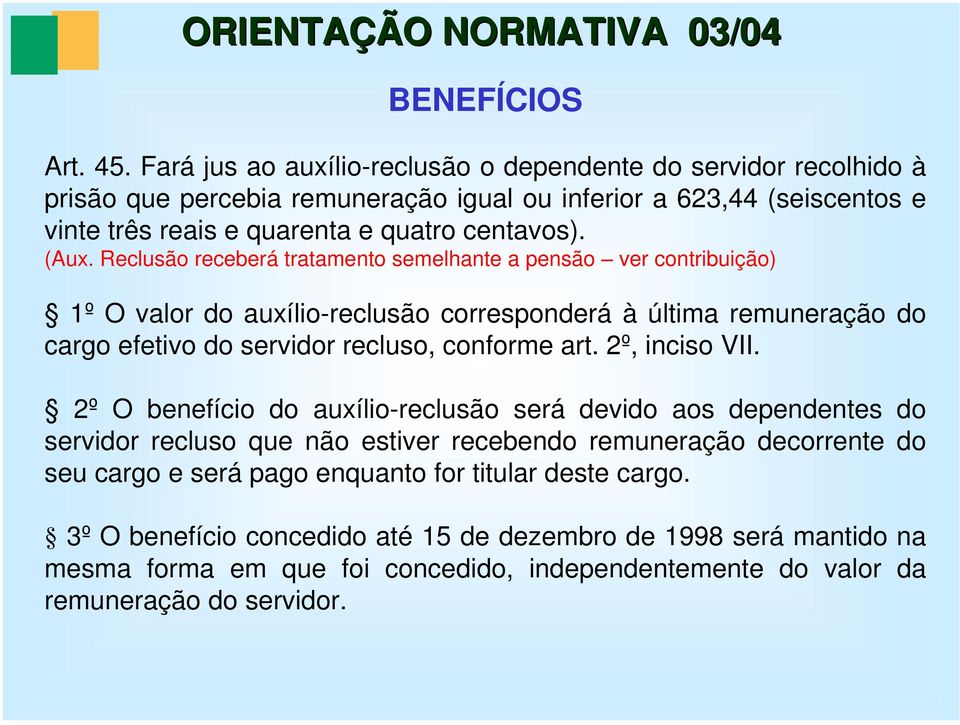 Reclusão receberá tratamento semelhante a pensão ver contribuição) 1º O valor do auxílio-reclusão corresponderá à última remuneração do cargo efetivo do servidor recluso, conforme art.