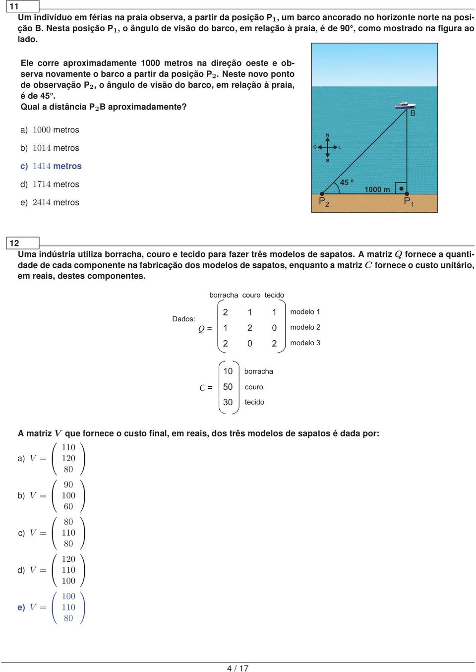 Ele corre aproximadamente 000 metros na direção oeste e observa novamente o barco a partir da posição P. Neste novo ponto de observação P, o ângulo de visão do barco, em relação à praia, é de 45.