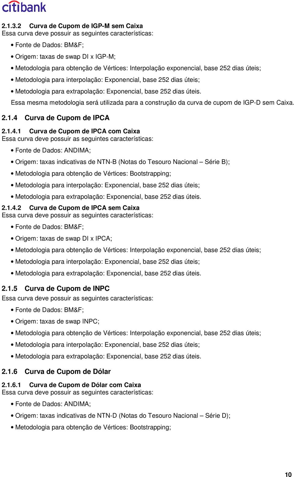 Essa mesma meodologa será ulzada para a consrução da curva de cupom de IGP-D sem Caxa...4 