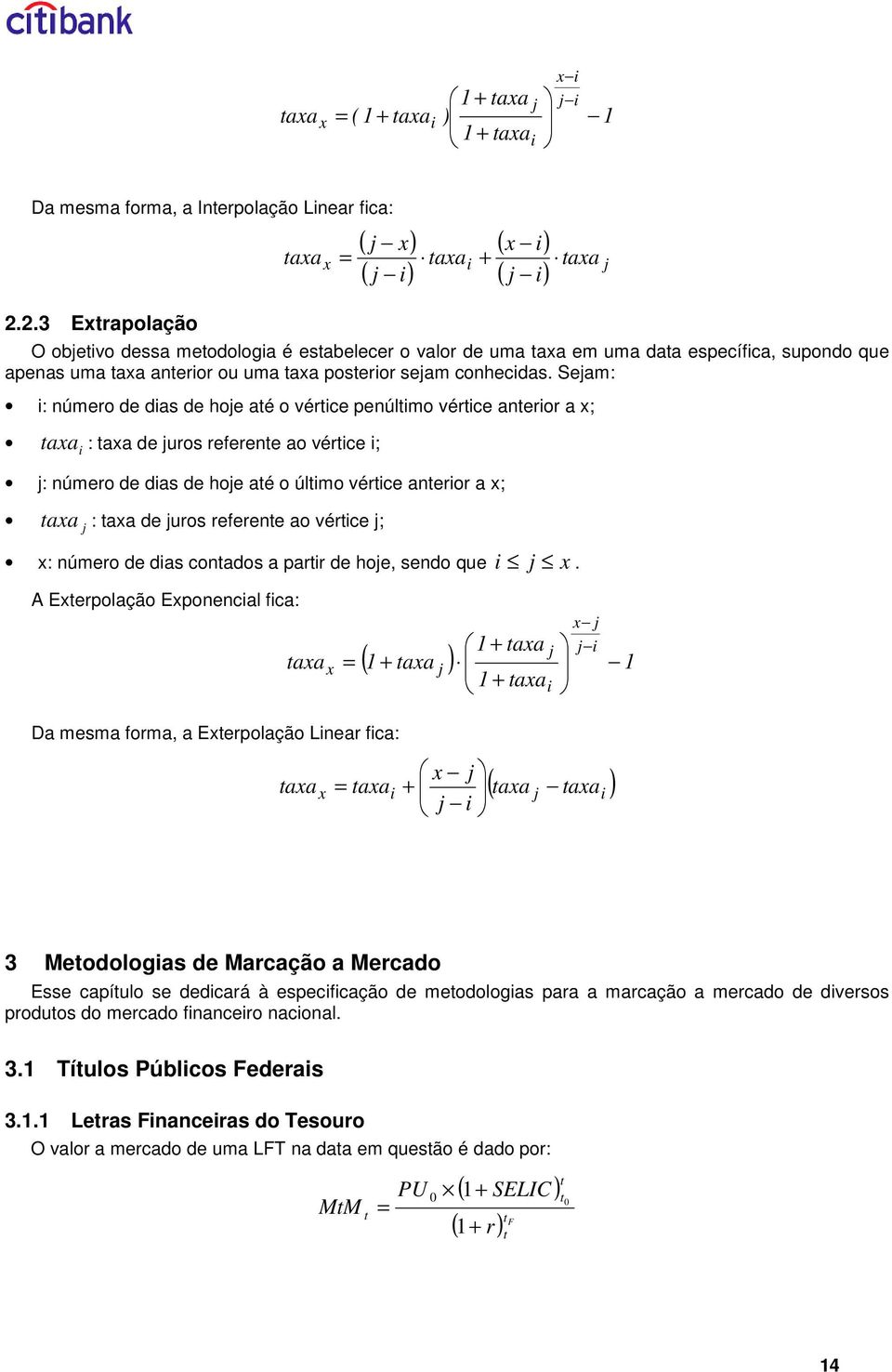 Sejam: : número de das de hoje aé o vérce penúlmo vérce aneror a x; axa : axa de juros referene ao vérce ; j: número de das de hoje aé o úlmo vérce aneror a x; axa j : axa de juros referene ao vérce