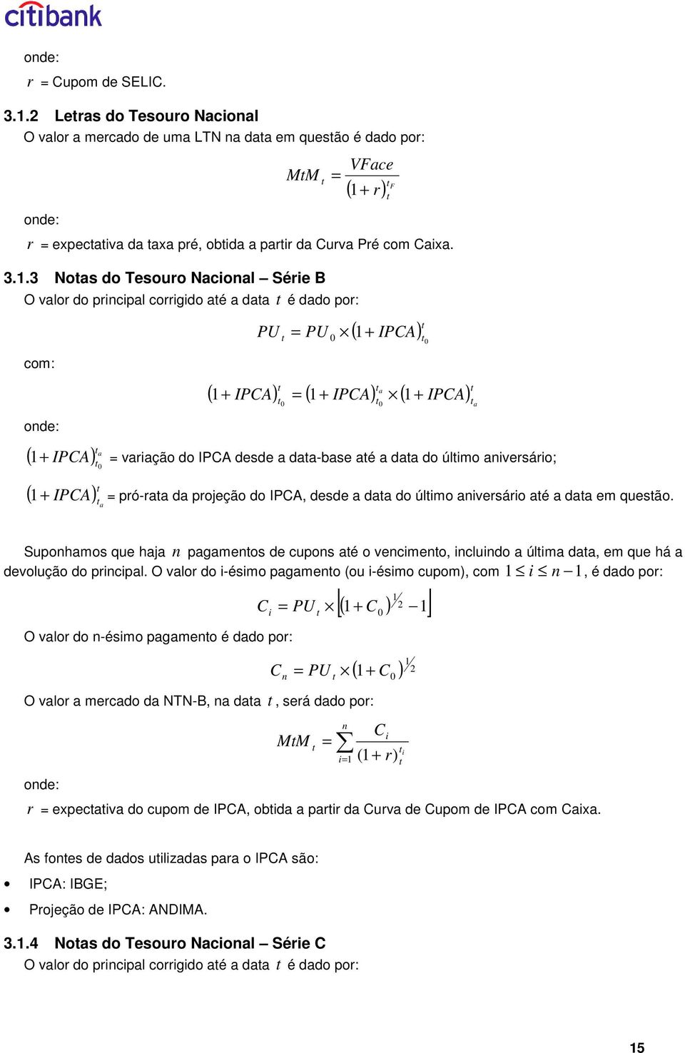 .3 Noas do Tesouro Naconal Sére B O valor do prncpal corrgdo aé a daa é dado por: ( IPCA com: a IPCA ( ( IPCA IPCA a ( a varação do IPCA desde a daa-base aé a daa do úlmo anversáro; IPCA ( IPCA a