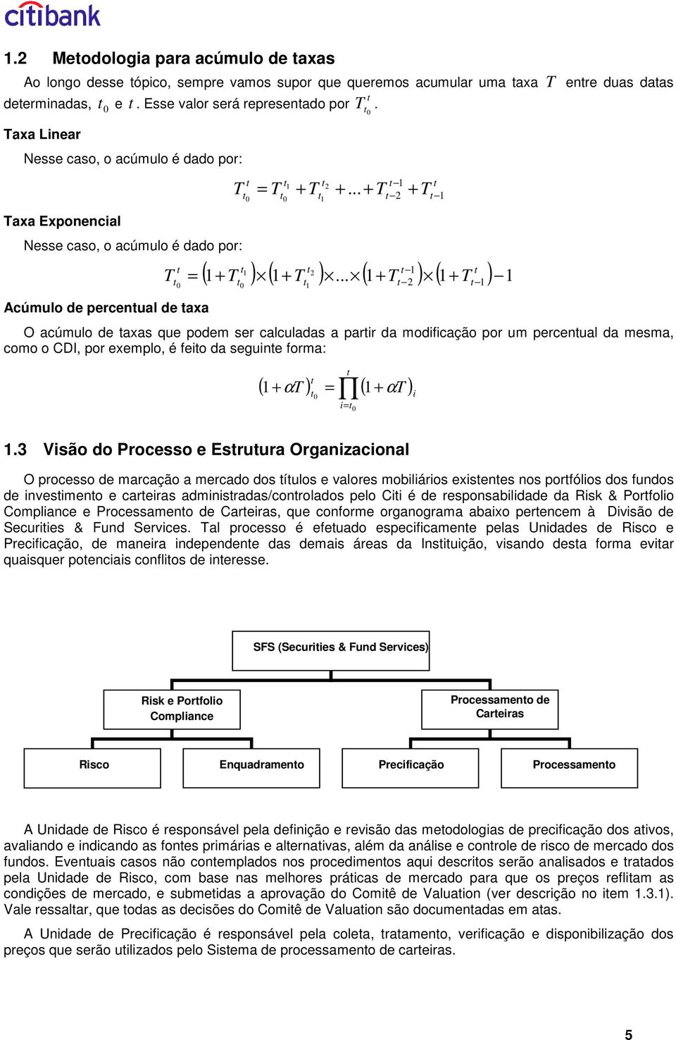 .. T T O acúmulo de axas que podem ser calculadas a parr da modfcação por um percenual da mesma, como o CDI, por exemplo, é feo da segune forma: α T αt.