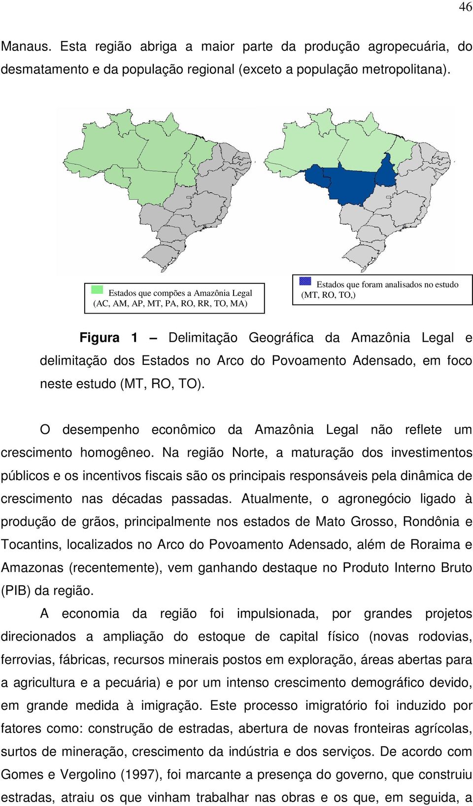 Estados no Arco do Povoamento Adensado, em foco neste estudo (MT, RO, TO). O desempenho econômico da Amazônia Legal não reflete um crescimento homogêneo.