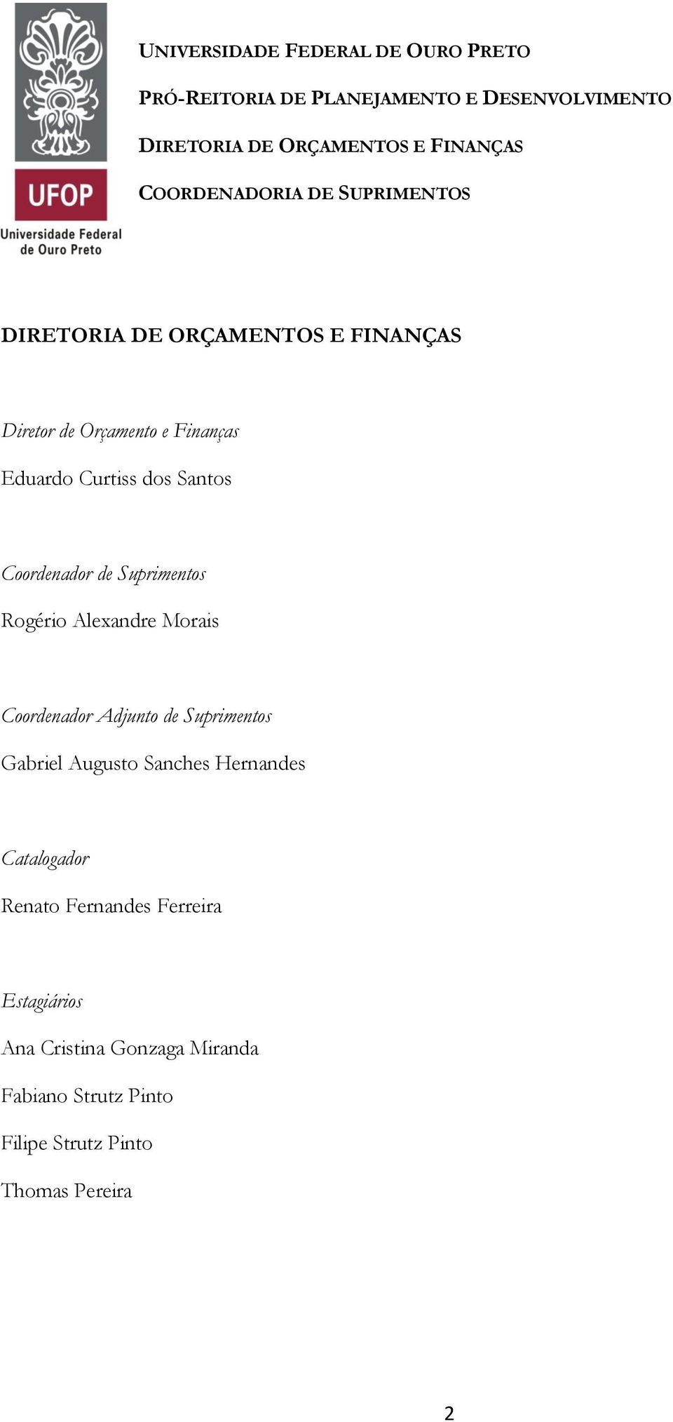 Coordenador de Suprimentos Rogério Alexandre Morais Coordenador Adjunto de Suprimentos Gabriel Augusto Sanches Hernandes