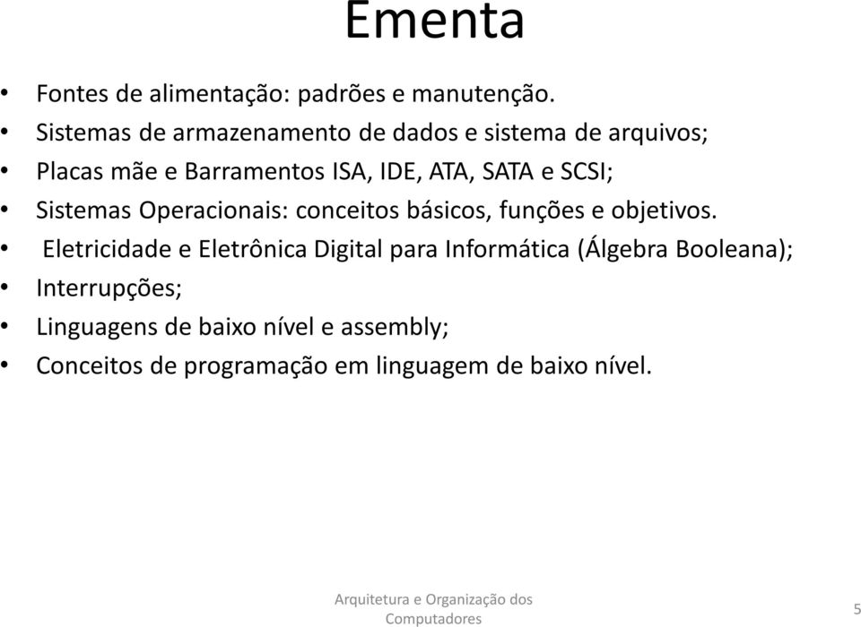 SATA e SCSI; Sistemas Operacionais: conceitos básicos, funções e objetivos.