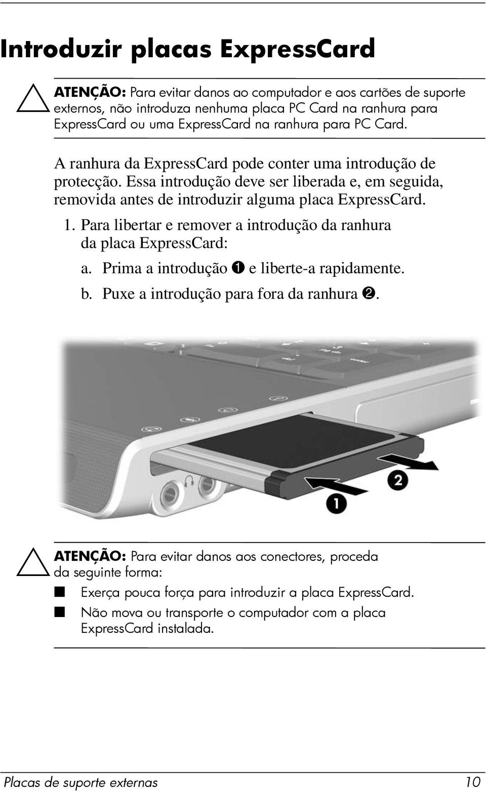 Para libertar e remover a introdução da ranhura da placa ExpressCard: a. Prima a introdução 1 e liberte-a rapidamente. b. Puxe a introdução para fora da ranhura 2.