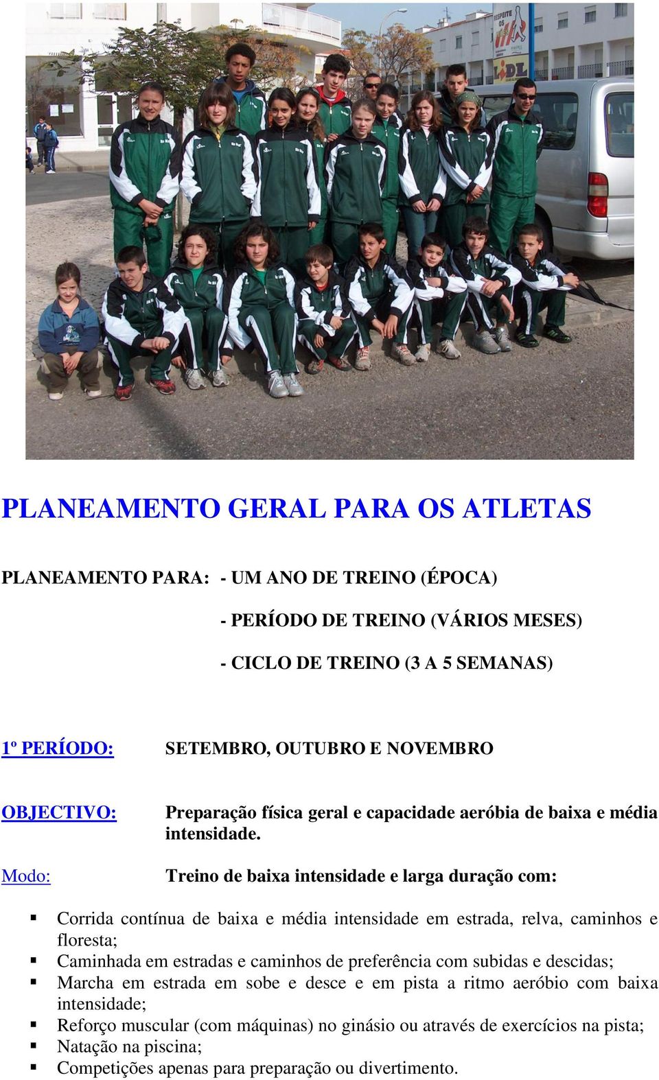 Treino de baixa intensidade e larga duração com: Corrida contínua de baixa e média intensidade em estrada, relva, caminhos e floresta; Caminhada em estradas e caminhos de