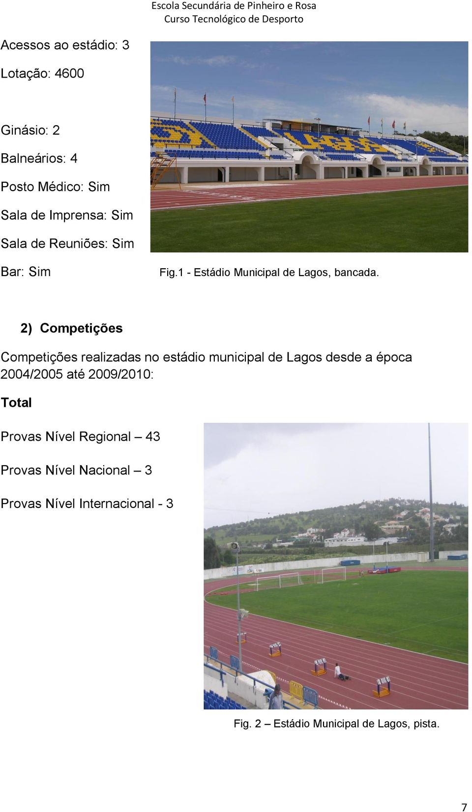 2) Competições Competições realizadas no estádio municipal de Lagos desde a época 2004/2005 até