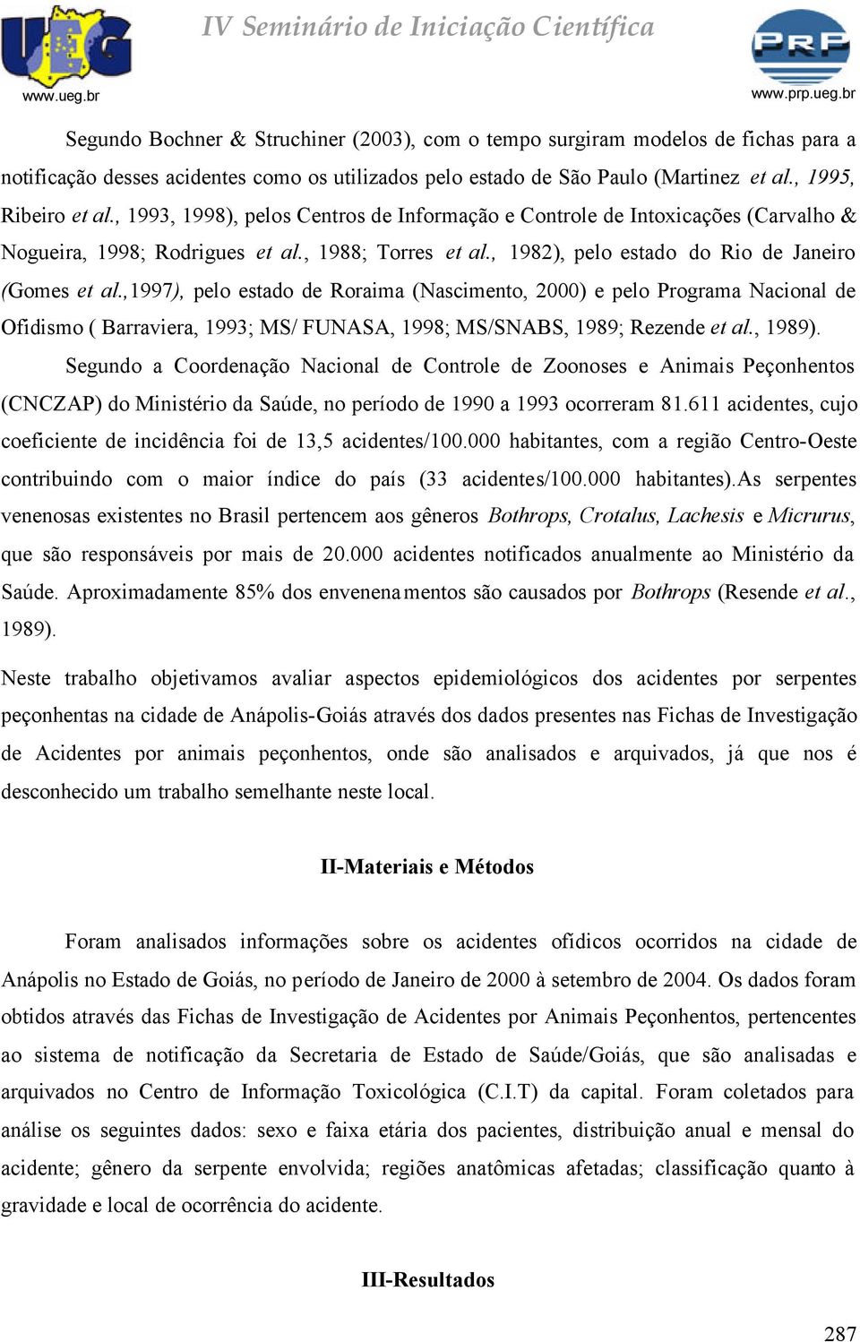 ,997), pelo estado de Roraima (Nascimento, 2) e pelo Programa Nacional de Ofidismo ( Barraviera, 993; MS/ FUNASA, 998; MS/SNABS, 989; Rezende et al., 989).