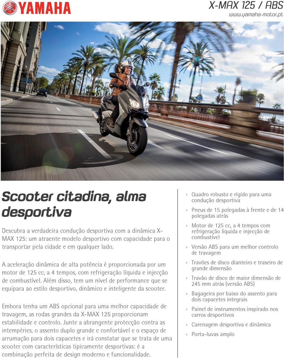 Além disso, tem um nível de performance que se equipara ao estilo desportivo, dinâmico e inteligente da scooter.