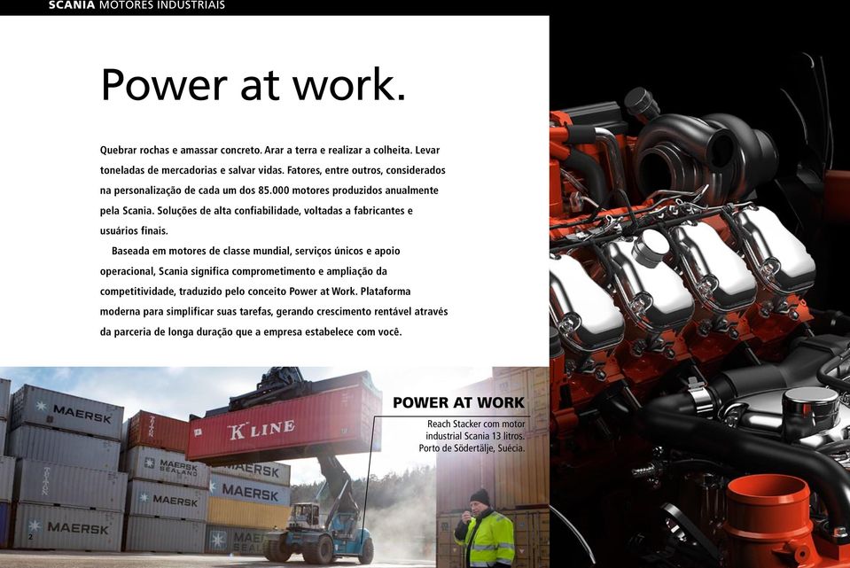 Baseada em motores de classe mundial, serviços únicos e apoio operacional, Scania significa comprometimento e ampliação da competitividade, traduzido pelo conceito Power at Work.
