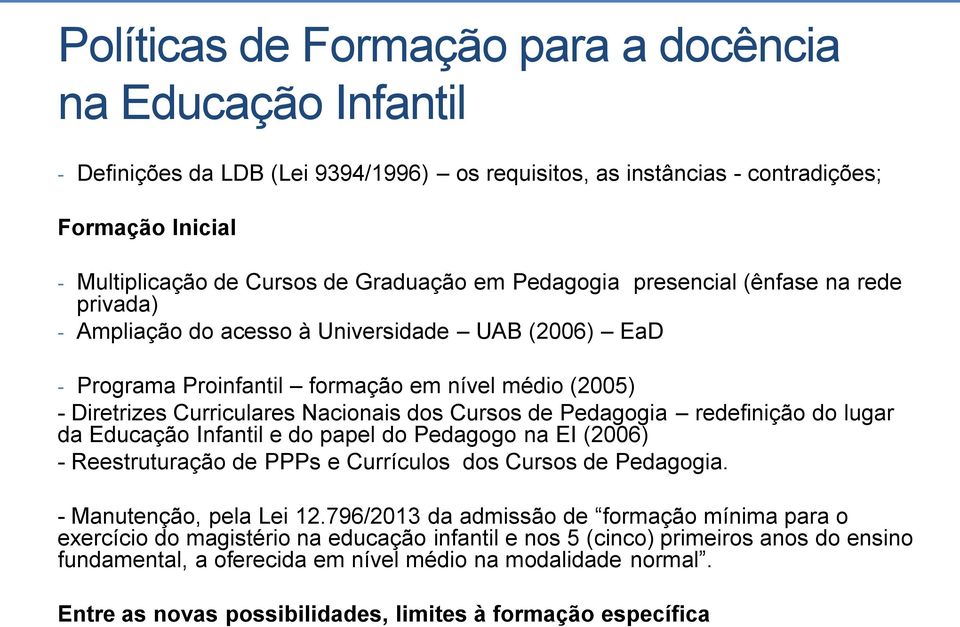 de Pedagogia redefinição do lugar da Educação Infantil e do papel do Pedagogo na EI (2006) - Reestruturação de PPPs e Currículos dos Cursos de Pedagogia. - Manutenção, pela Lei 12.