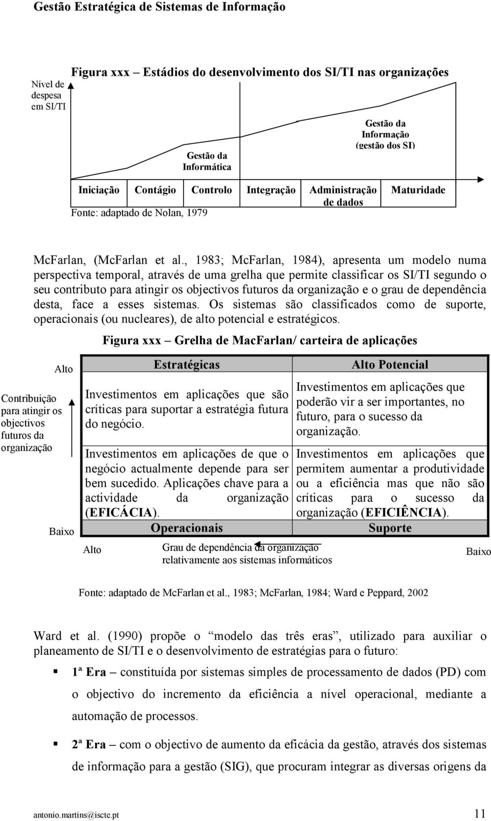 , 1983; McFarlan, 1984), apresenta um modelo numa perspectiva temporal, através de uma grelha que permite classificar os SI/TI segundo o seu contributo para atingir os objectivos futuros da