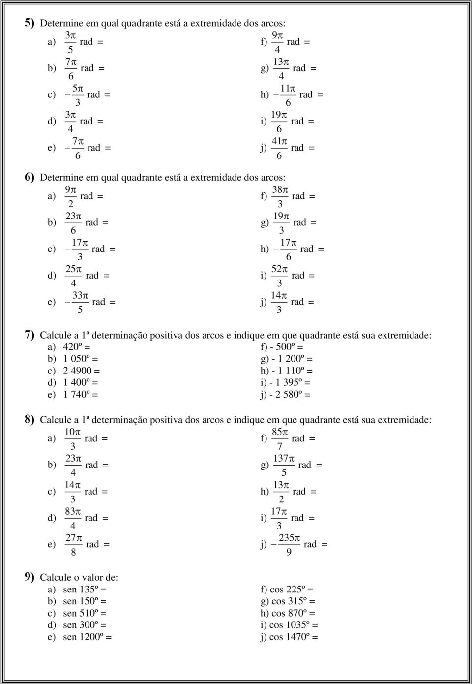 h) - 1 110º = 1 00º = i) - 1 9º = 1 70º = j) - 80º = 8) Calcule a 1ª determinação positiva dos arcos e indique em que quadrante está sua extremidade: 10 f) 8 7