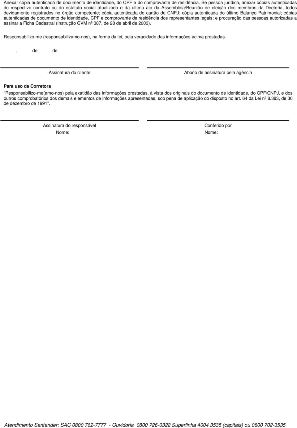 registrados no órgão competente; cópia autenticada do cartão de CNPJ; cópia autenticada do último Balanço Patrimonial; cópias autenticadas de documento de identidade, CPF e comprovante de residência