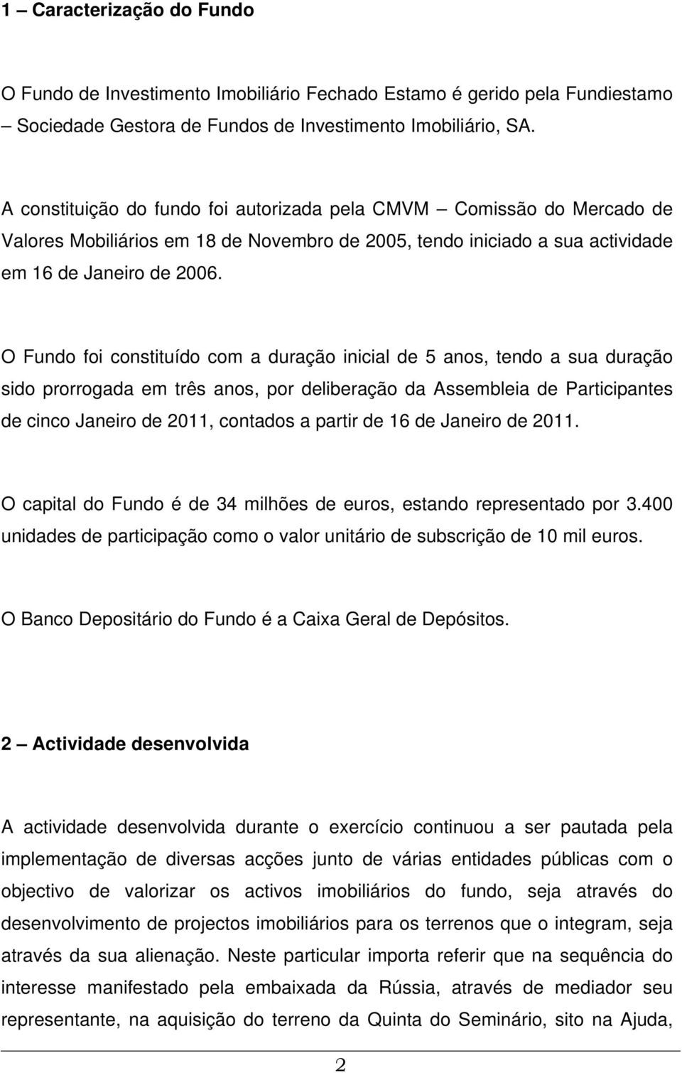 O Fundo foi constituído com a duração inicial de 5 anos, tendo a sua duração sido prorrogada em três anos, por deliberação da Assembleia de Participantes de cinco Janeiro de 2011, contados a partir