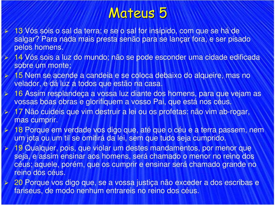 16 Assim resplandeça a vossa luz diante dos homens, para que vejam as vossas boas obras e glorifiquem a vosso Pai, que está nos céus.