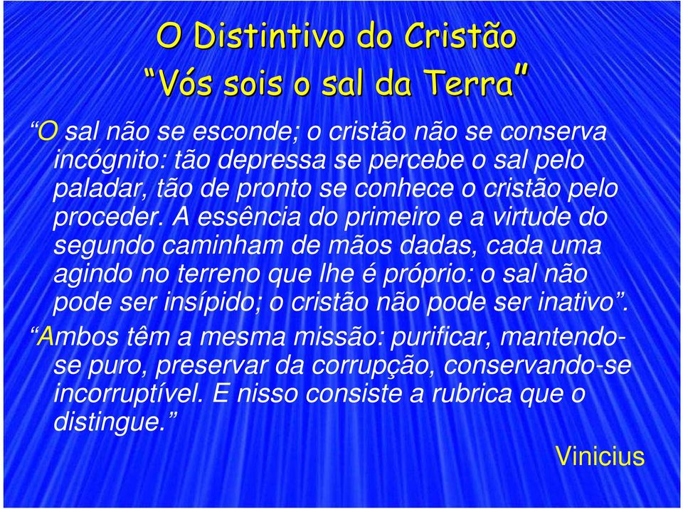 A essência do primeiro e a virtude do segundo caminham de mãos dadas, cada uma agindo no terreno que lhe é próprio: o sal não pode ser