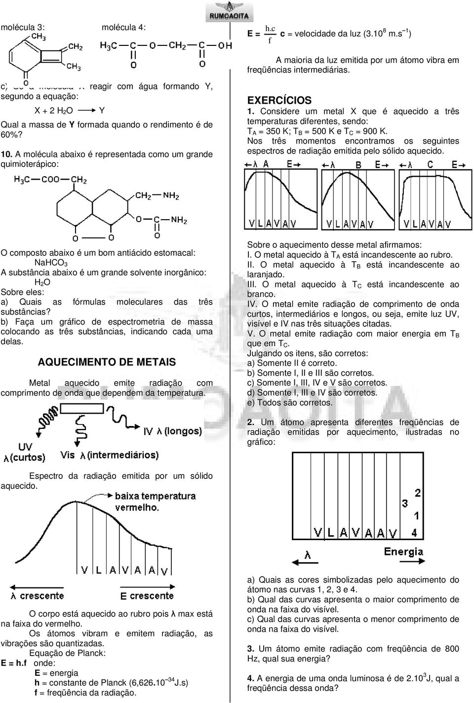 A molécula abaixo é representada como um grande quimioterápico: 1. Considere um metal X que é aquecido a três temperaturas diferentes, sendo: T A = 350 K; T B = 500 K e T C = 900 K.